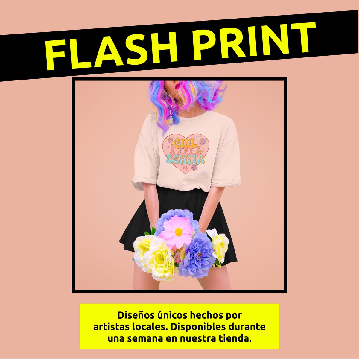 Bajo una franja negra con FLASH PRINT en amarillo, una modelo recortada a la altura de la nariz, de cabello multicolor, lleva una playera rosa con un corazón estampado y el texto Girl I feel bonita y sostiene un ramo de flores; abajo, un recuadro amarillo anuncia diseños de artistas locales
